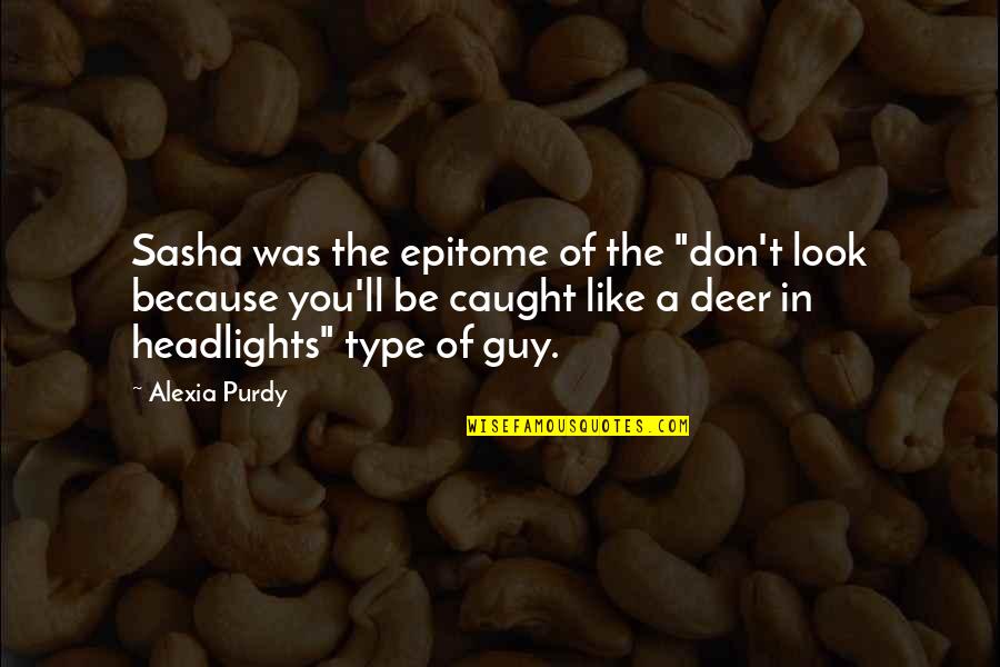 Guy'll Quotes By Alexia Purdy: Sasha was the epitome of the "don't look