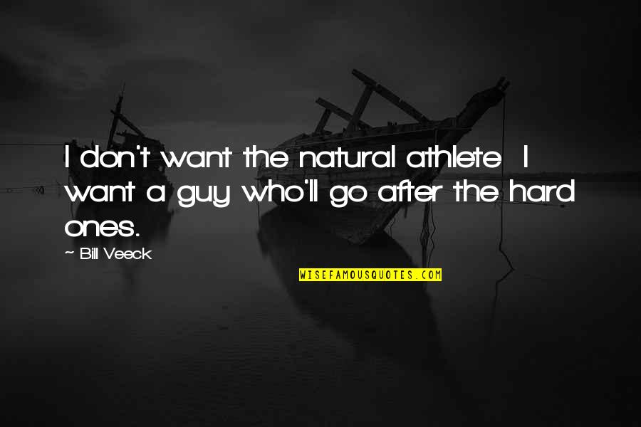 Guy'll Quotes By Bill Veeck: I don't want the natural athlete I want