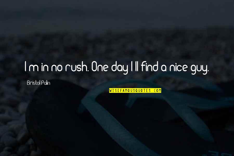 Guy'll Quotes By Bristol Palin: I'm in no rush. One day I'll find