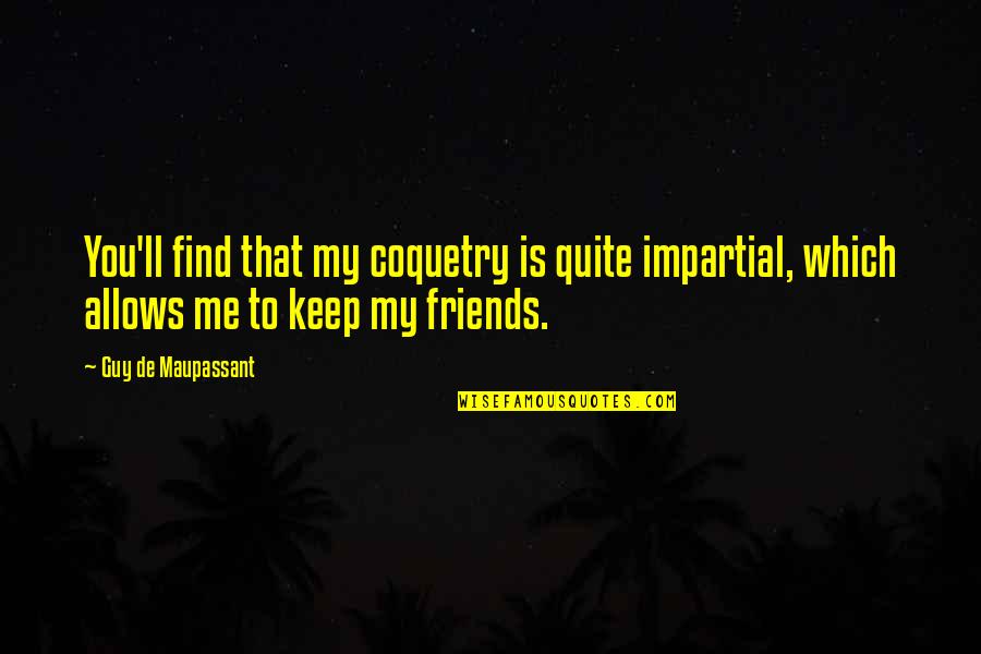 Guy'll Quotes By Guy De Maupassant: You'll find that my coquetry is quite impartial,