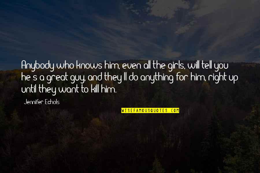 Guy'll Quotes By Jennifer Echols: Anybody who knows him, even all the girls,