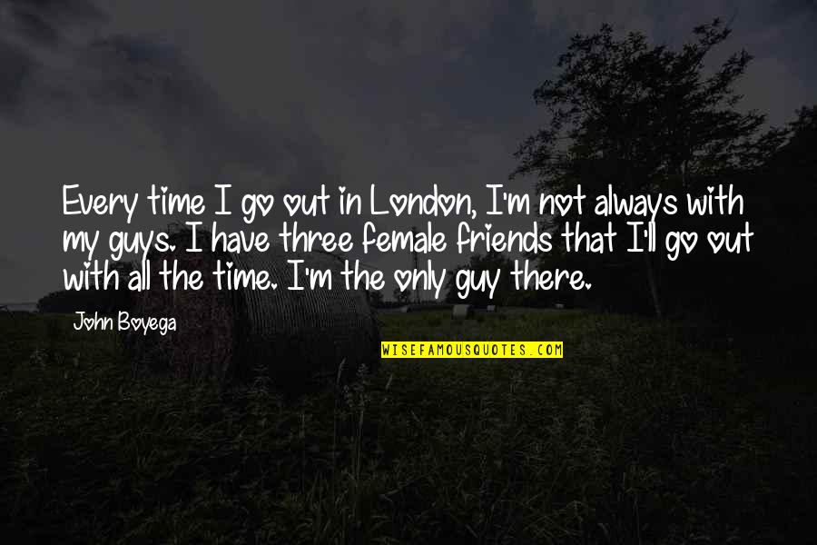 Guy'll Quotes By John Boyega: Every time I go out in London, I'm