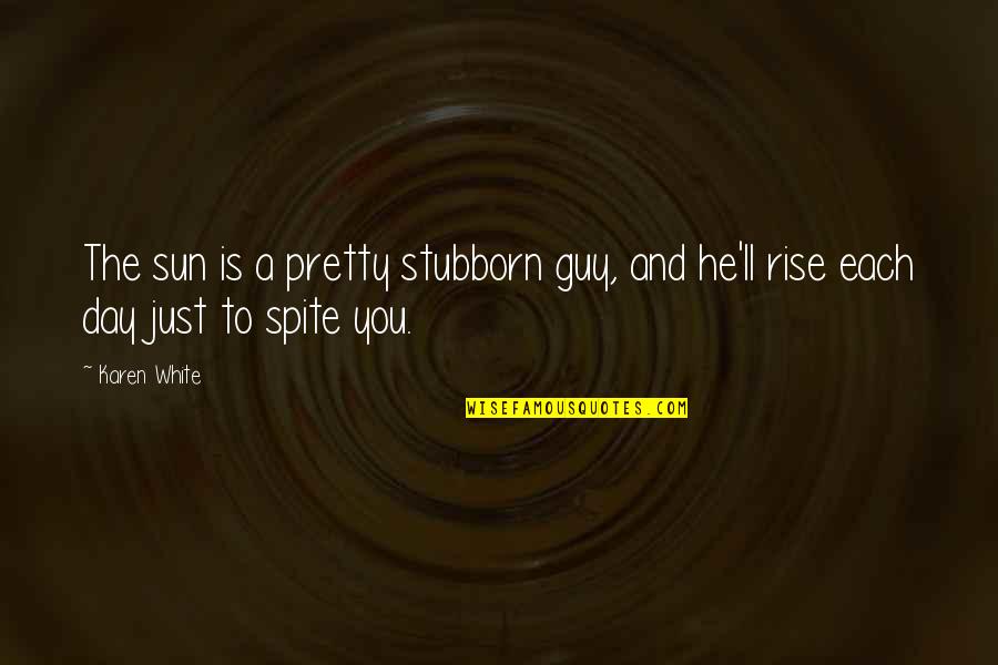 Guy'll Quotes By Karen White: The sun is a pretty stubborn guy, and