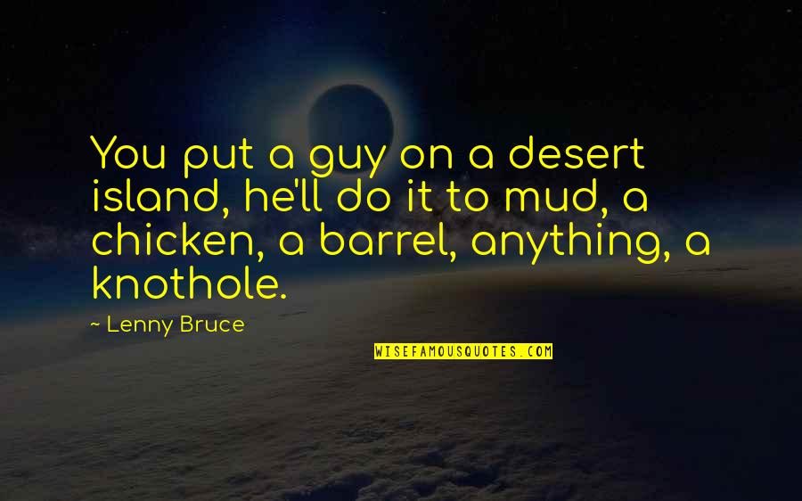 Guy'll Quotes By Lenny Bruce: You put a guy on a desert island,