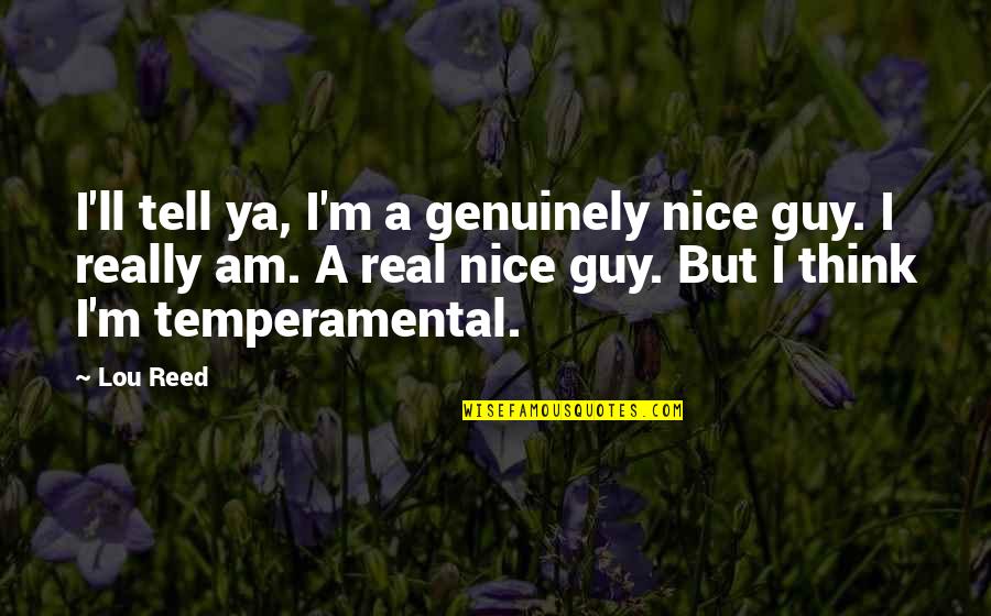 Guy'll Quotes By Lou Reed: I'll tell ya, I'm a genuinely nice guy.