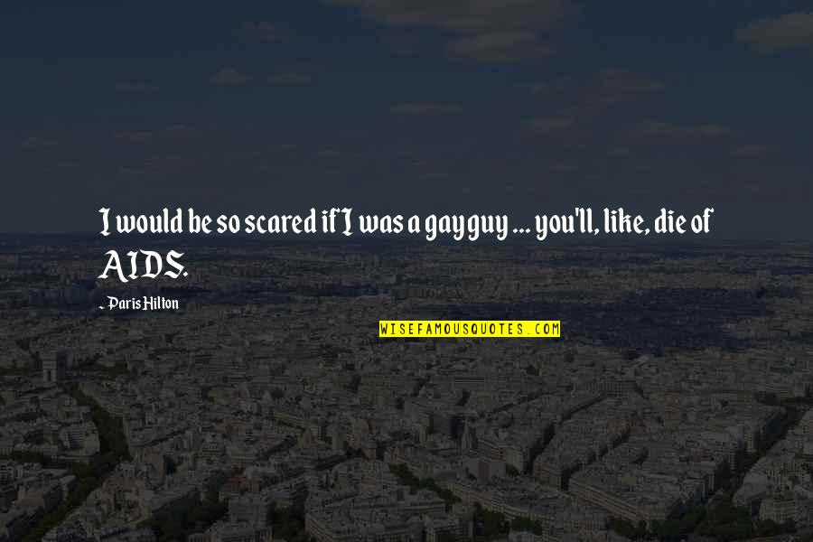 Guy'll Quotes By Paris Hilton: I would be so scared if I was