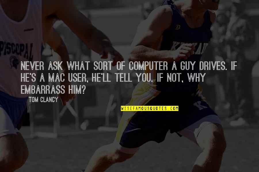 Guy'll Quotes By Tom Clancy: Never ask what sort of computer a guy
