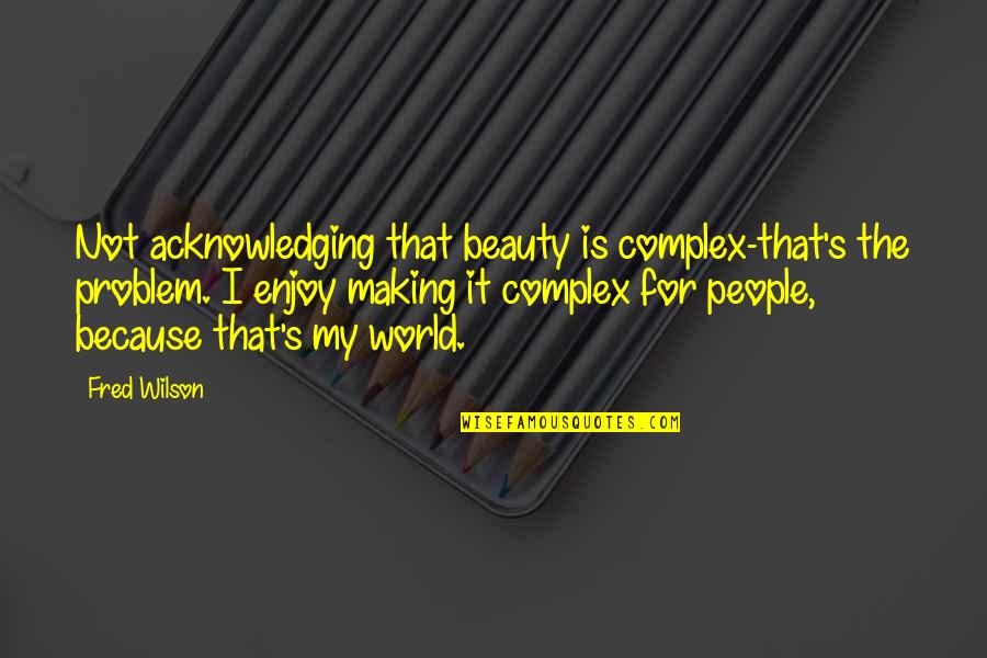 Guylyn Cummins Quotes By Fred Wilson: Not acknowledging that beauty is complex-that's the problem.