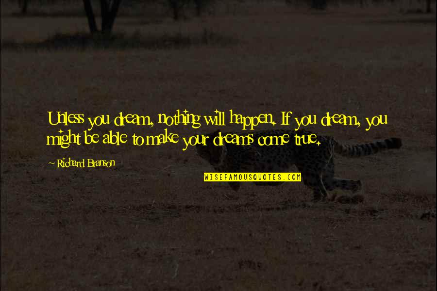 Guyman Orthodontics Quotes By Richard Branson: Unless you dream, nothing will happen. If you Guyman Orthodontics Quotes By Richard Branson: Unless you dream, nothing will happen. If you