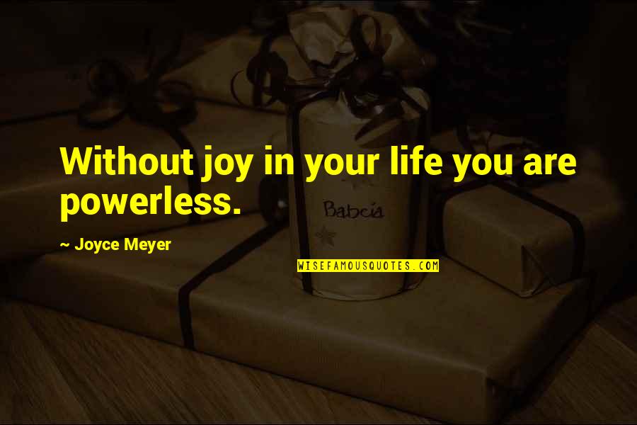 Guymann Quotes By Joyce Meyer: Without joy in your life you are powerless. Guymann Quotes By Joyce Meyer: Without joy in your life you are powerless.