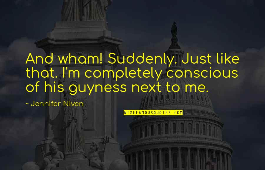 Guyness Quotes By Jennifer Niven: And wham! Suddenly. Just like that. I'm completely