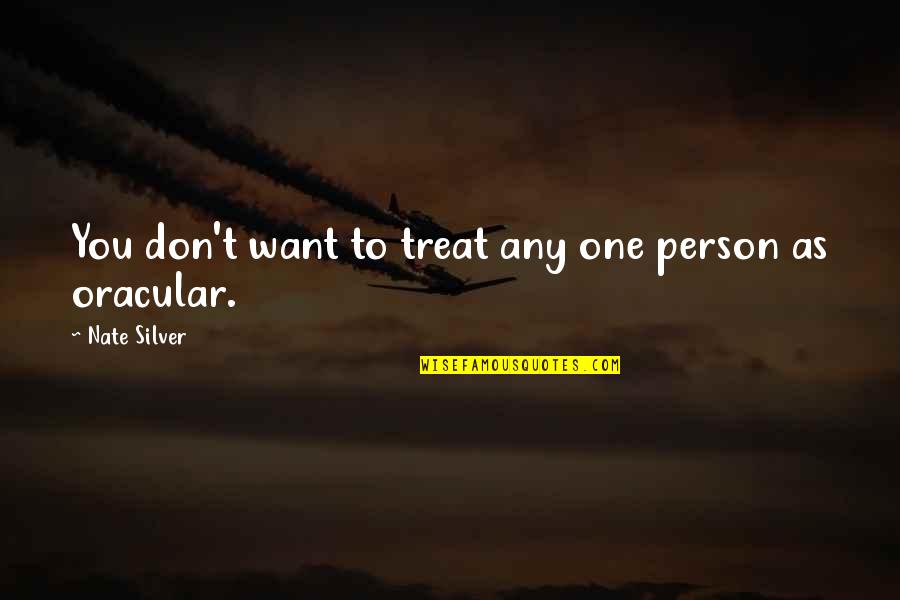 Guyong Quotes By Nate Silver: You don't want to treat any one person Guyong Quotes By Nate Silver: You don't want to treat any one person