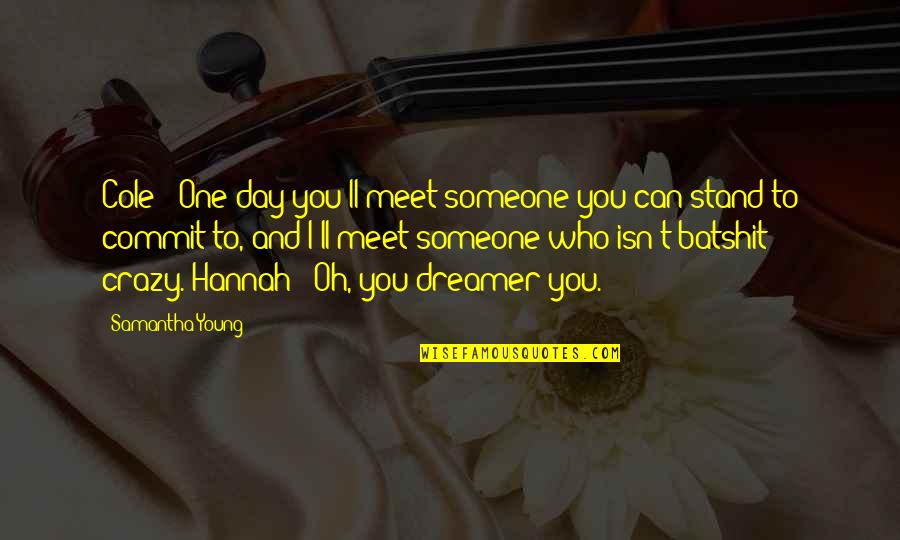 Guyong Quotes By Samantha Young: Cole: "One day you'll meet someone you can Guyong Quotes By Samantha Young: Cole: "One day you'll meet someone you can