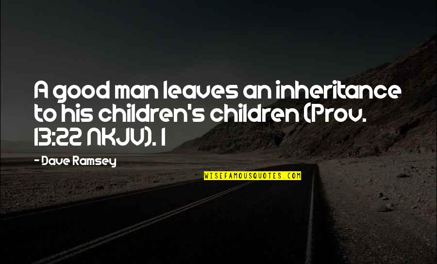 Guyot Quotes By Dave Ramsey: A good man leaves an inheritance to his