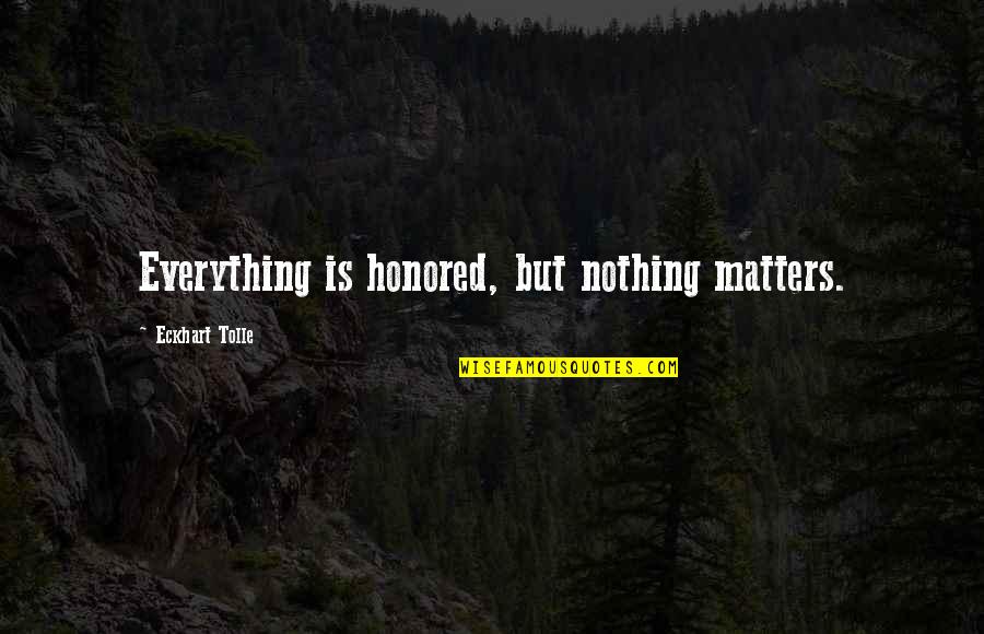 Guys Acting Different Quotes By Eckhart Tolle: Everything is honored, but nothing matters.