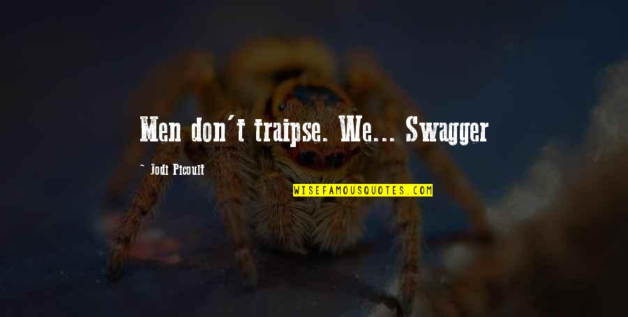 Guys Acting Different Quotes By Jodi Picoult: Men don't traipse. We... Swagger