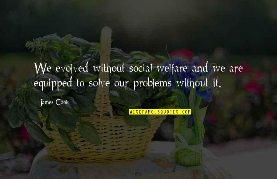 Guys Acting Like They Don't Care Quotes By James Cook: We evolved without social welfare and we are Guys Acting Like They Don't Care Quotes By James Cook: We evolved without social welfare and we are