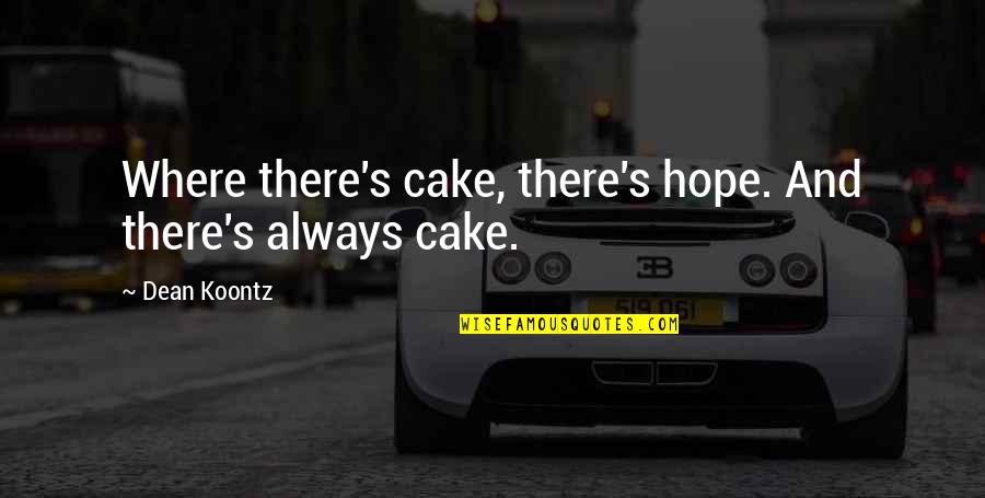 Guys Acting Stupid Quotes By Dean Koontz: Where there's cake, there's hope. And there's always