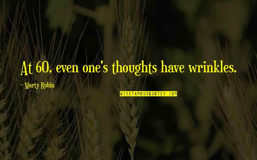 Guys Acting Stupid Quotes By Marty Rubin: At 60, even one's thoughts have wrinkles.