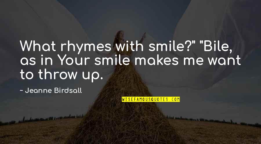 Guys Aint Loyal Quotes By Jeanne Birdsall: What rhymes with smile?" "Bile, as in Your