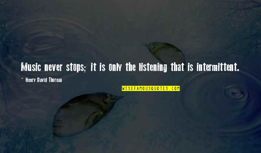 Guys And Dog Quotes By Henry David Thoreau: Music never stops; it is only the listening Guys And Dog Quotes By Henry David Thoreau: Music never stops; it is only the listening