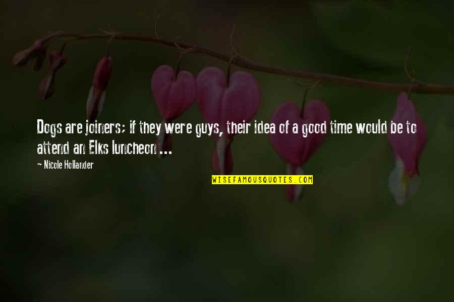 Guys And Dog Quotes By Nicole Hollander: Dogs are joiners; if they were guys, their Guys And Dog Quotes By Nicole Hollander: Dogs are joiners; if they were guys, their