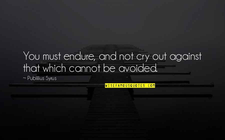 Guys And Dolls Sky Masterson Quotes By Publilius Syrus: You must endure, and not cry out against Guys And Dolls Sky Masterson Quotes By Publilius Syrus: You must endure, and not cry out against