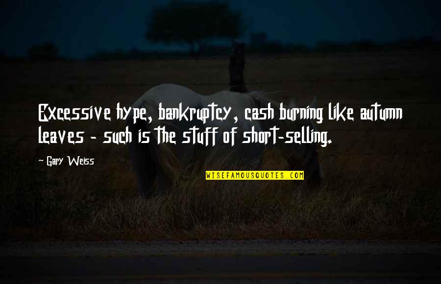 Guys And Feelings Quotes By Gary Weiss: Excessive hype, bankruptcy, cash burning like autumn leaves Guys And Feelings Quotes By Gary Weiss: Excessive hype, bankruptcy, cash burning like autumn leaves