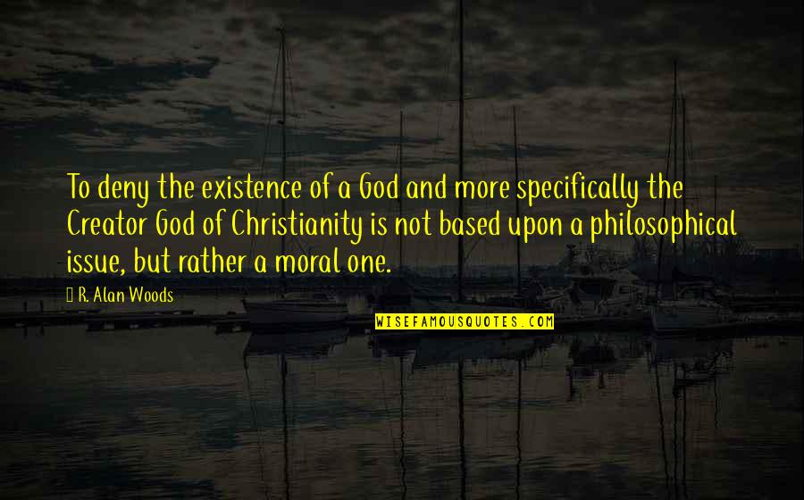 Guys And Feelings Quotes By R. Alan Woods: To deny the existence of a God and Guys And Feelings Quotes By R. Alan Woods: To deny the existence of a God and