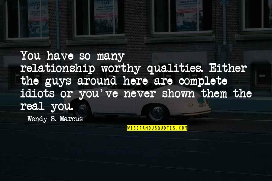 Guys And Relationship Quotes By Wendy S. Marcus: You have so many relationship-worthy qualities. Either the
