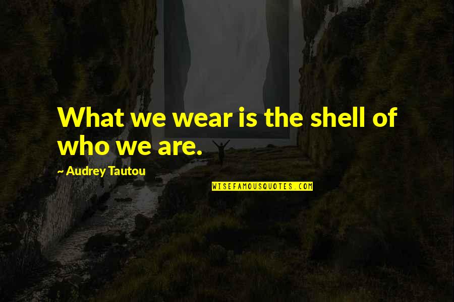 Guys And Their Exes Quotes By Audrey Tautou: What we wear is the shell of who Guys And Their Exes Quotes By Audrey Tautou: What we wear is the shell of who