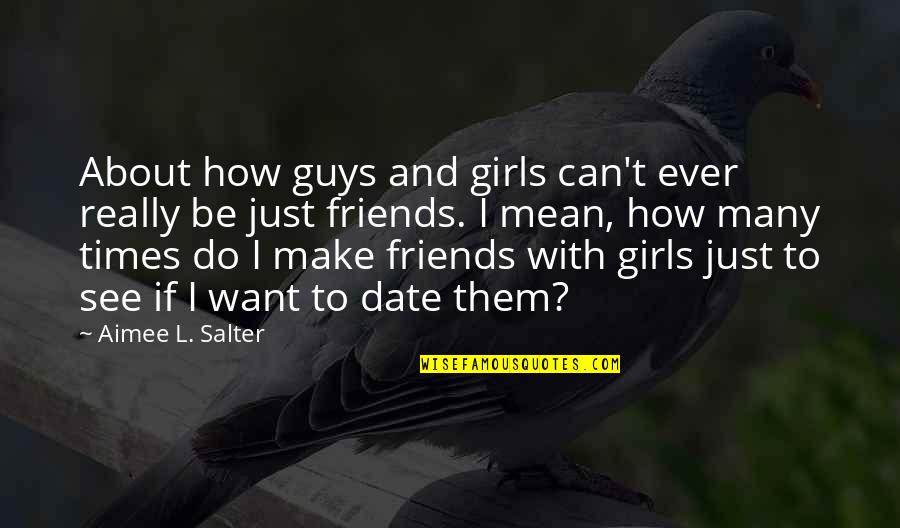 Guys And Their Friends Quotes By Aimee L. Salter: About how guys and girls can't ever really