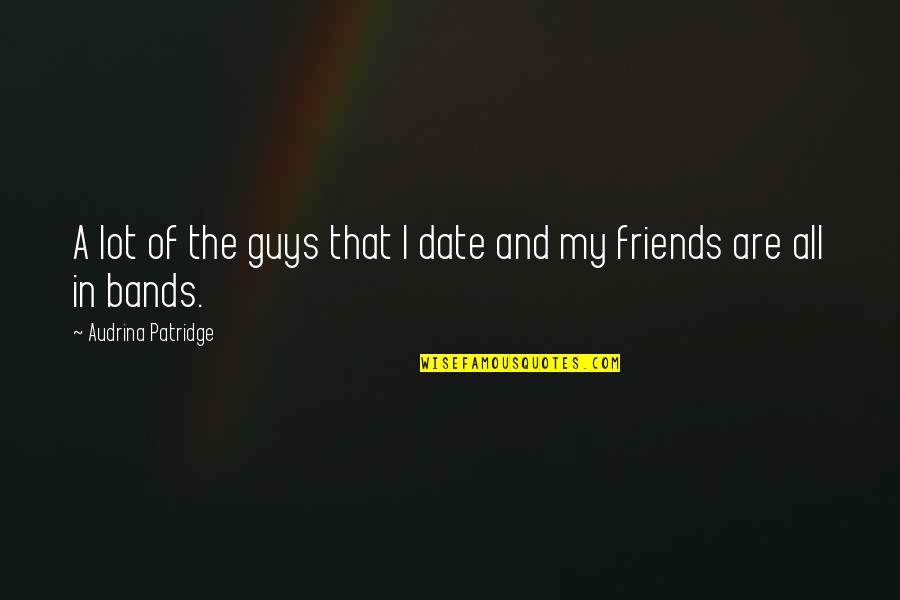 Guys And Their Friends Quotes By Audrina Patridge: A lot of the guys that I date