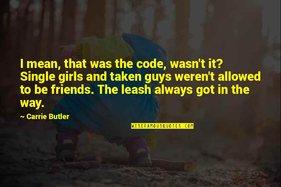 Guys And Their Friends Quotes By Carrie Butler: I mean, that was the code, wasn't it?