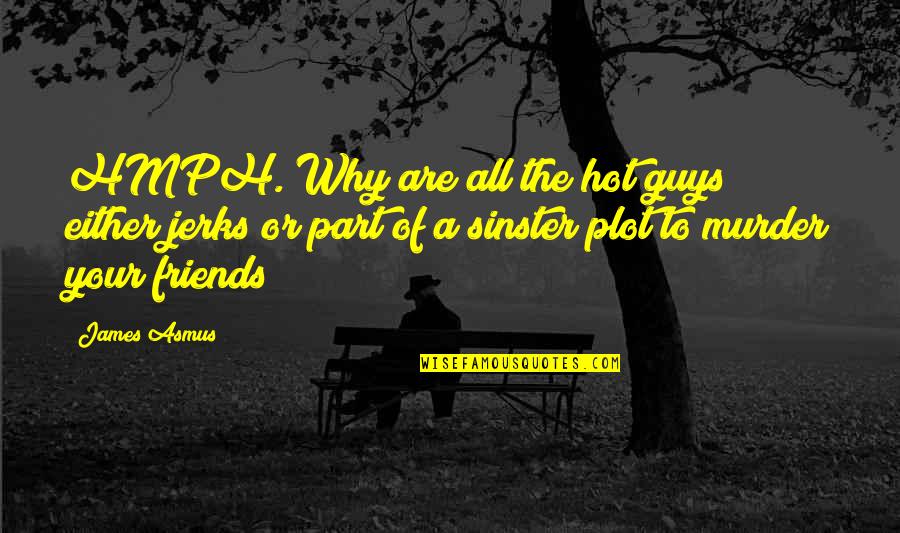 Guys And Their Friends Quotes By James Asmus: HMPH. Why are all the hot guys either