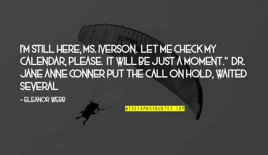 Guys And Video Games Quotes By Eleanor Webb: I'm still here, Ms. Iverson. Let me check