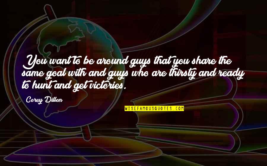 Guys Are All The Same Quotes By Corey Dillon: You want to be around guys that you Guys Are All The Same Quotes By Corey Dillon: You want to be around guys that you