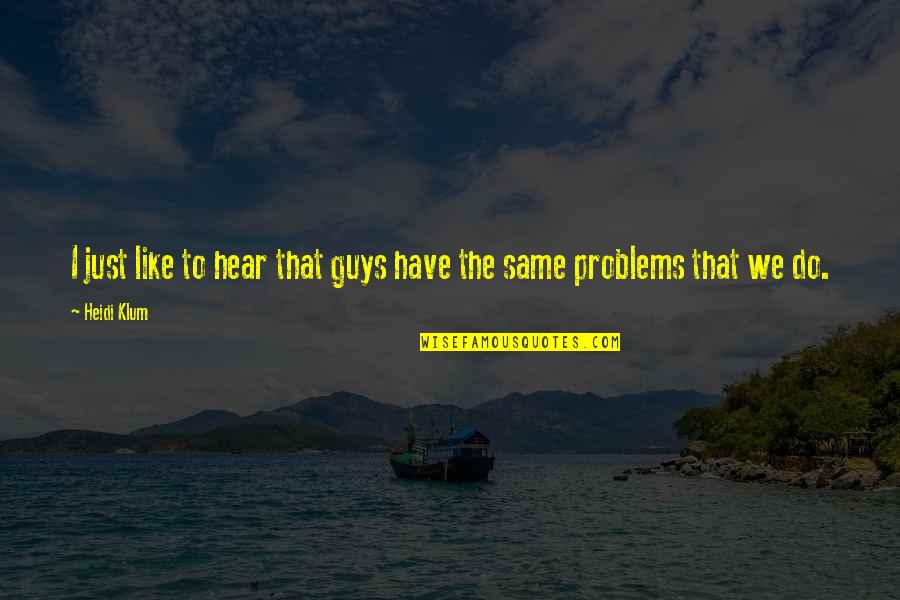 Guys Are All The Same Quotes By Heidi Klum: I just like to hear that guys have