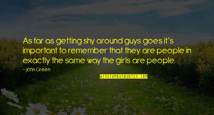 Guys Are All The Same Quotes By John Green: As far as getting shy around guys goes Guys Are All The Same Quotes By John Green: As far as getting shy around guys goes
