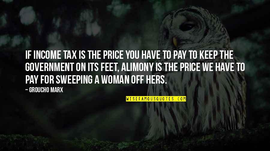 Guys Are Douches Quotes By Groucho Marx: If income tax is the price you have