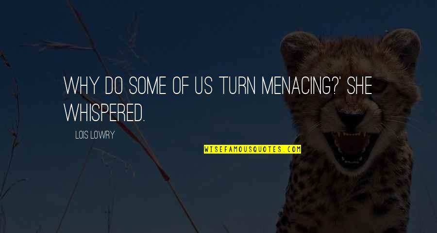 Guys Are Flirts Quotes By Lois Lowry: Why do some of us turn menacing?' she Guys Are Flirts Quotes By Lois Lowry: Why do some of us turn menacing?' she