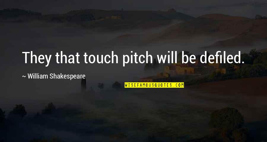 Guys Are Full Of Crap Quotes By William Shakespeare: They that touch pitch will be defiled.