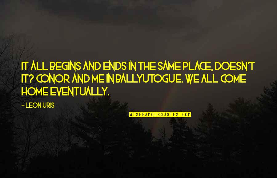 Guys Are Pigs Quotes By Leon Uris: It all begins and ends in the same