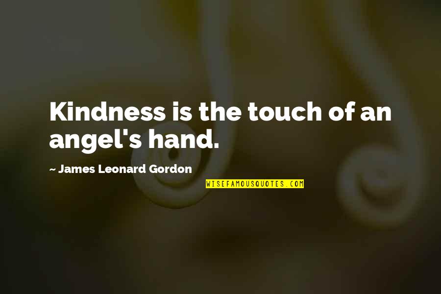 Guys Are Sneaky Quotes By James Leonard Gordon: Kindness is the touch of an angel's hand.