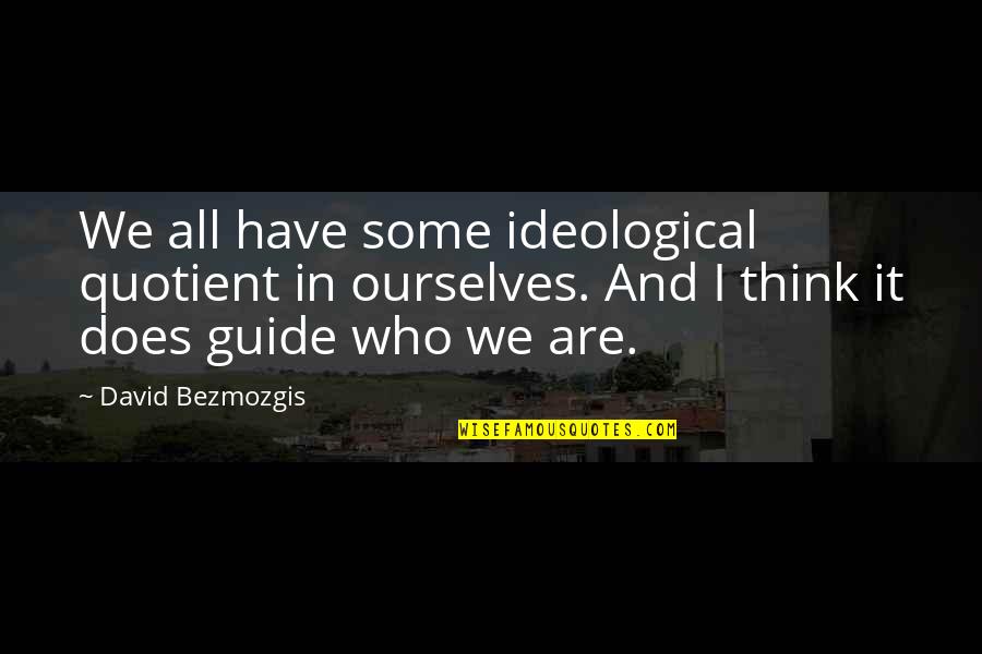 Guys Are So Predictable Quotes By David Bezmozgis: We all have some ideological quotient in ourselves.