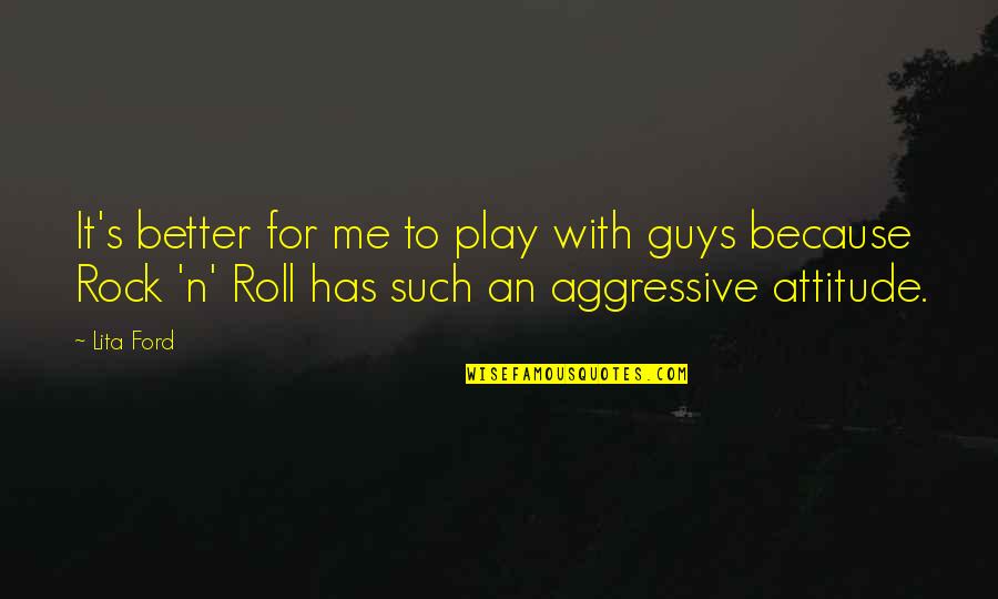 Guys Attitude Quotes By Lita Ford: It's better for me to play with guys