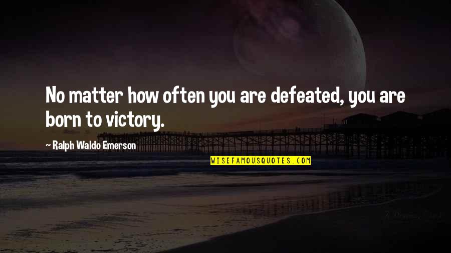 Guys Attitude Quotes By Ralph Waldo Emerson: No matter how often you are defeated, you