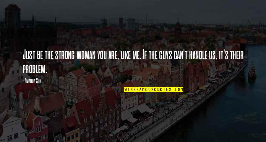 Guys Be Like Quotes By Amanda Sun: Just be the strong woman you are, like