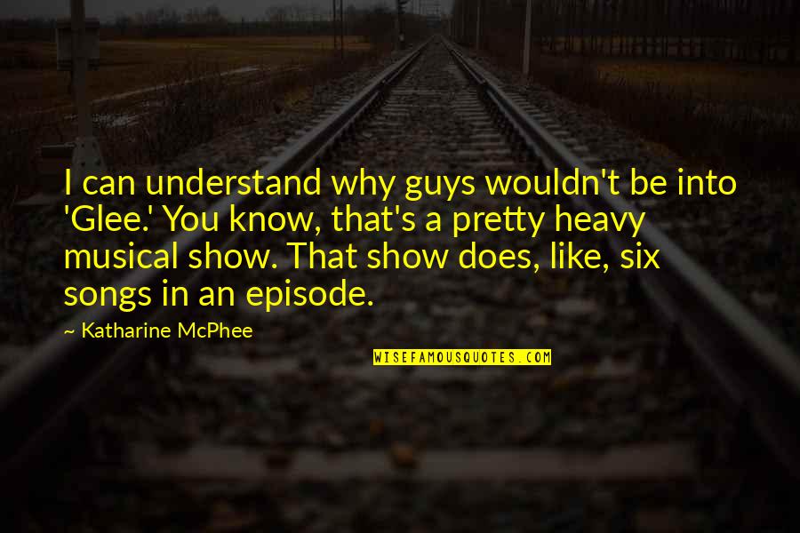 Guys Be Like Quotes By Katharine McPhee: I can understand why guys wouldn't be into