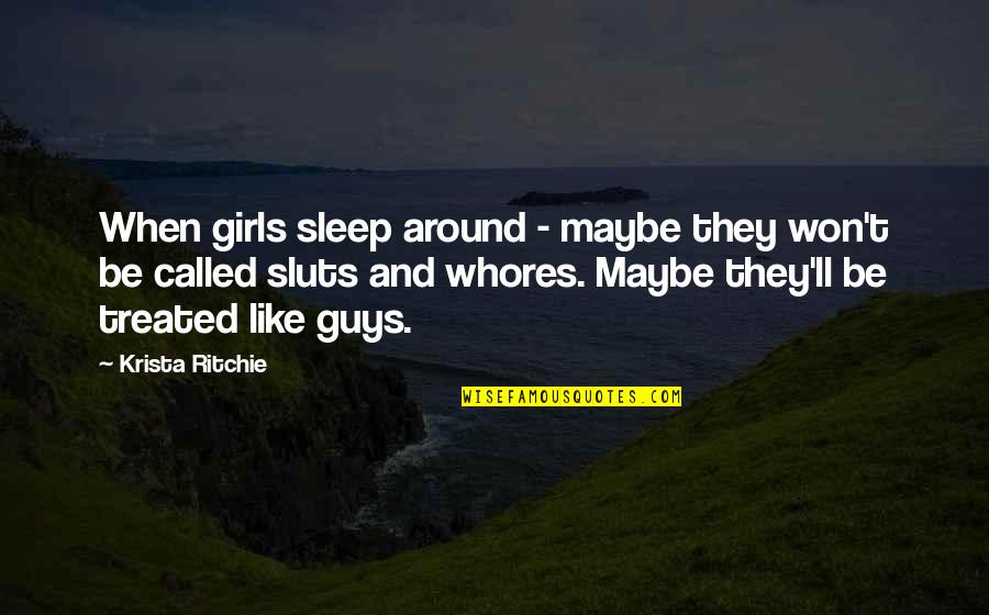 Guys Be Like Quotes By Krista Ritchie: When girls sleep around - maybe they won't